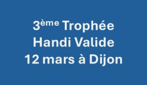 3ème Trophée Handi Valide 12 mars à Dijon